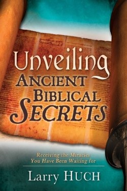 Unveiling Ancient Biblical Secrets (Larry Huch)