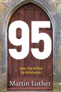 9781629119618 95 The Ideas That Birthed The Reformation