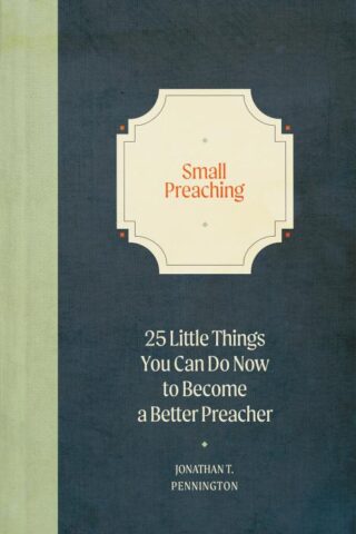 9781683594710 Small Preaching : 25 Little Things You Can Do Now To Make You A Better Prea