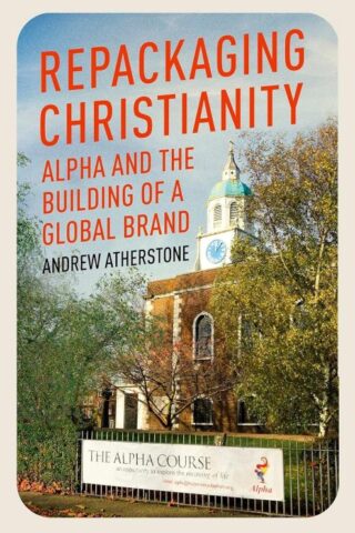 9781399801539 Repackaging Christianity : Alpha And The Building Of A Global Brand