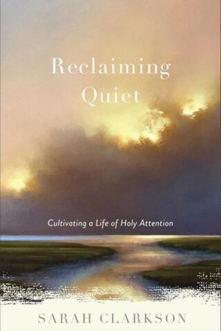 9781540900524 Reclaiming Quiet : Cultivating A Life Of Holy Attention